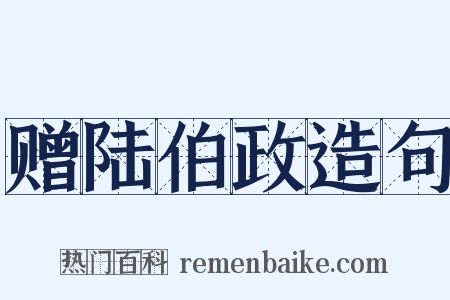 赠陆伯政造句是什么意思的图片
